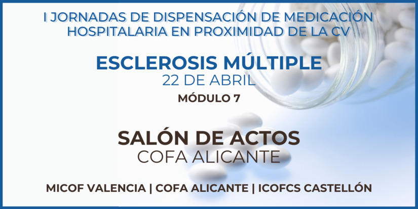 FORMACIN ESCLEROSIS MLTIPLE. JORNADAS DE DISPENSACIN DE MEDICACIN HOSPITALARIA EN PROXIMIDAD DE LA CV. 22 DE ABRIL. 16:00-19:00H. SALN DE ACTOS COFA